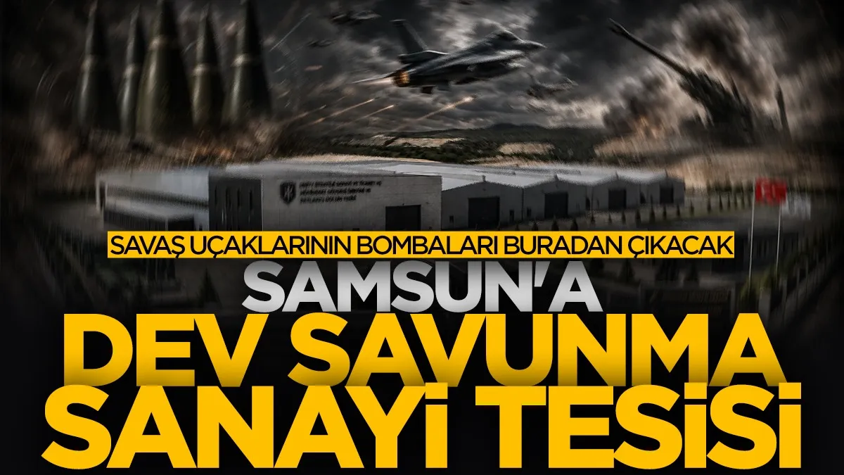 Samsun'a dev savunma tesisi! Uçak bombası ve topçu mühimmatı üretilecek