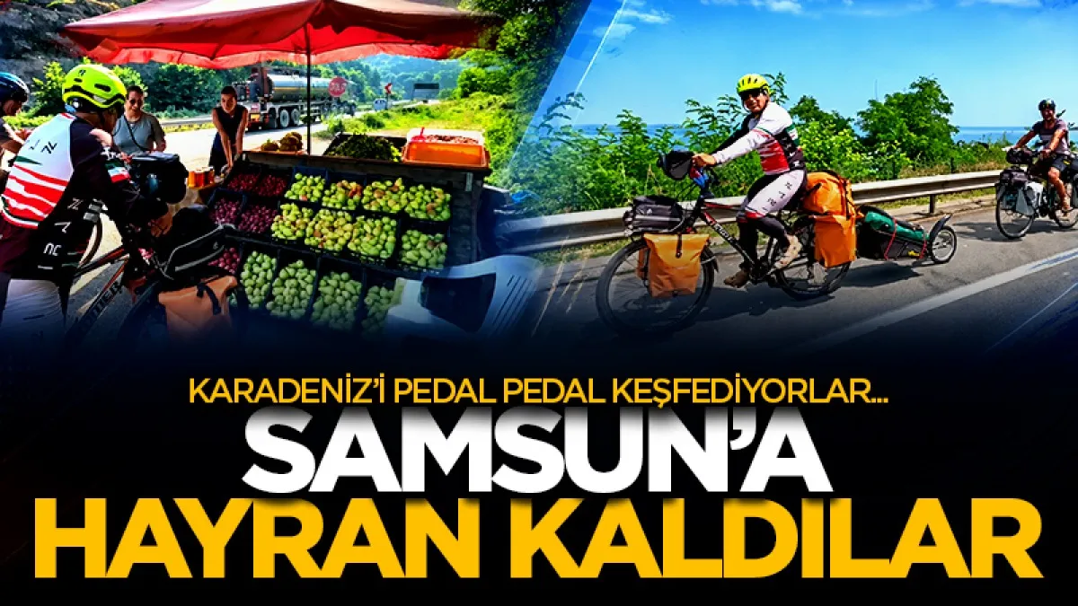 Samsun'a hayran kaldılar! Karadeniz’i pedal pedal keşfediyorlar