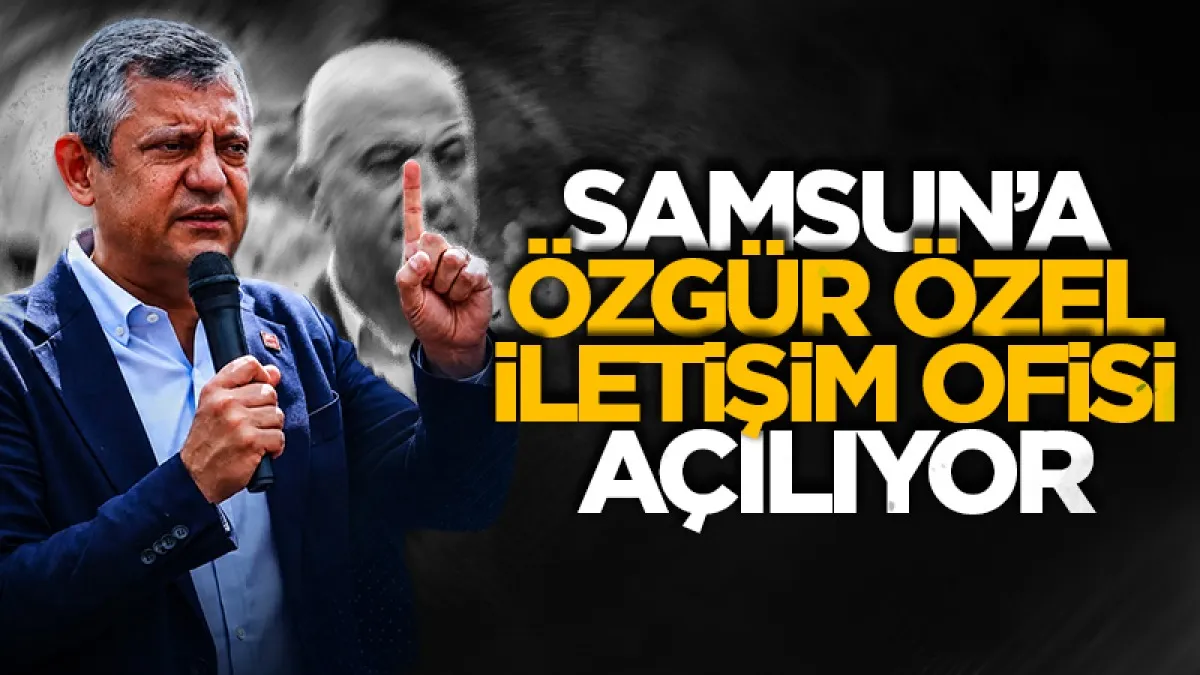 Samsun’a ‘Özgür Özel İletişim Ofisi’ açılıyor!