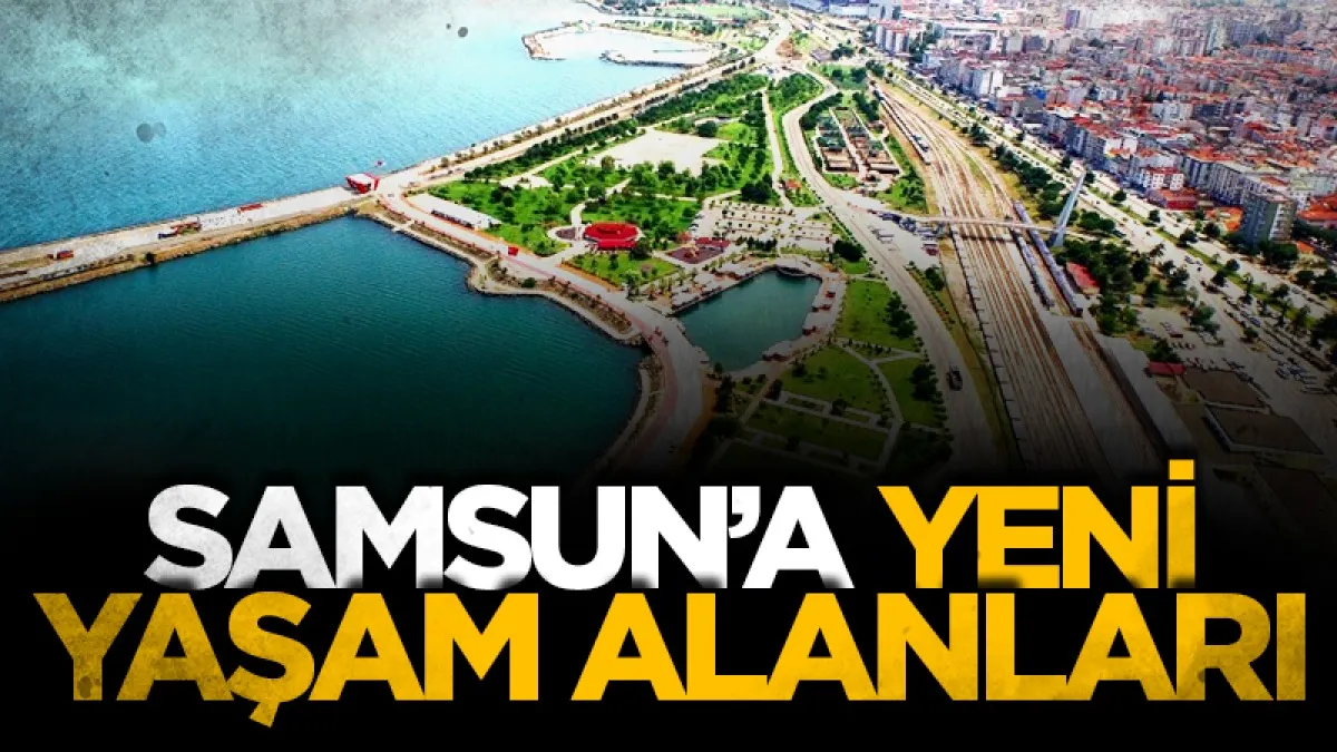 Samsun'a yaşam alanları geliyor