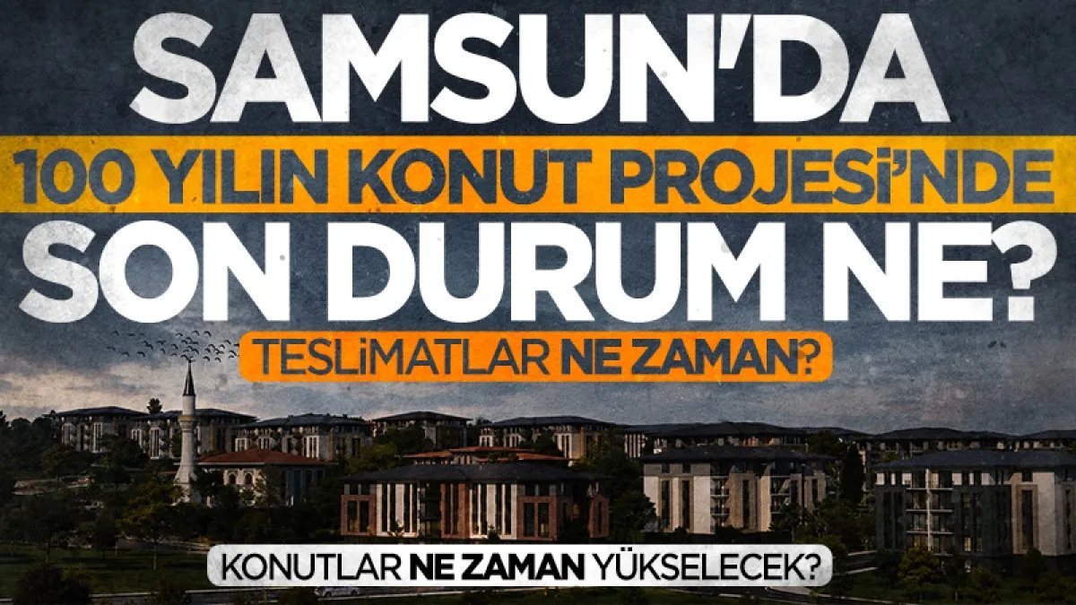 Samsun'da 100 Yılın Konut Projesi'nde son durum ne? Konutlar nezaman yükselecek? Nerede yapılacak?