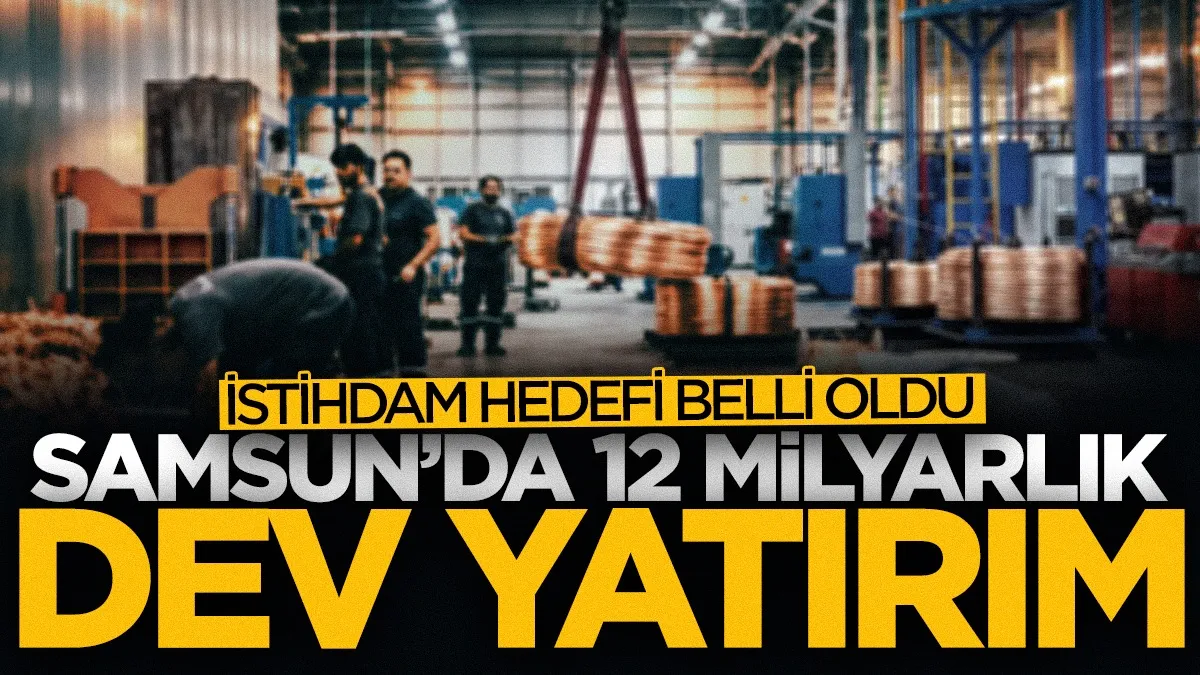 Samsun'da 12 milyar TL'lik yatırım ve bin 400 kişiye istihdam hedefi