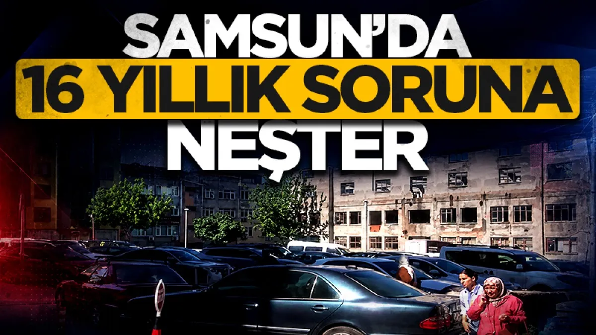 Samsun'da  16 yıllık soruna neşter