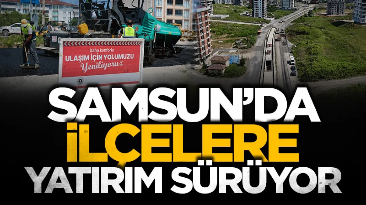 Samsun’da 17 ilçede yol çalışması sürüyor
