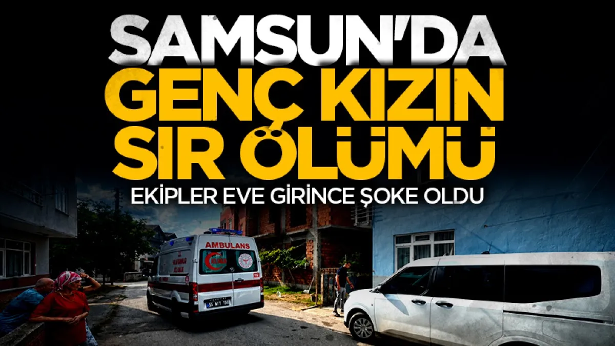 Samsun'da 18 yaşındaki kız evinde silahla vurulmuş halde ölü bulundu