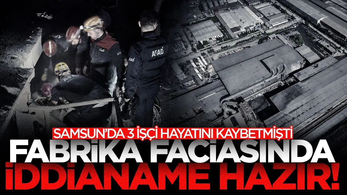 Samsun’da 3 işçinin öldüğü fabrika faciasında iddianame hazır!