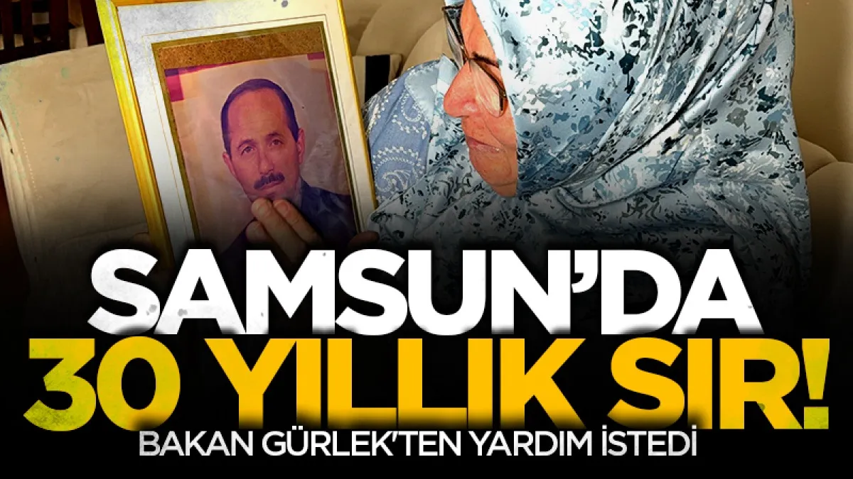 Samsun’da 30 yıllık sır: Bakan Gürlek'ten yardım istedi