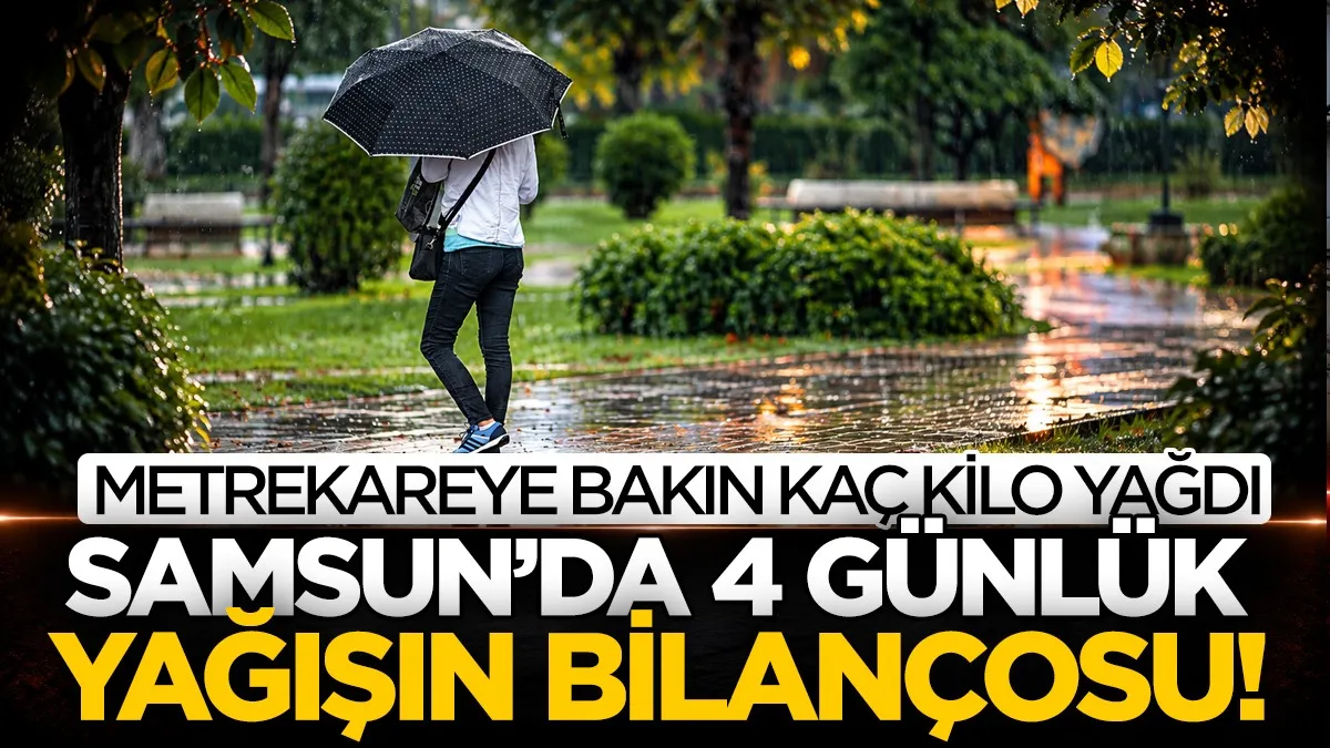 Samsun’da 4 günlük yağışın bilançosu! Metrekareye bakın kaç kilo yağdı