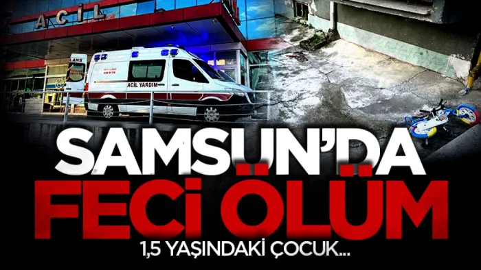 Samsun'da 5. kattan düşen 1,5 yaşındaki çocuk hayatını kaybetti