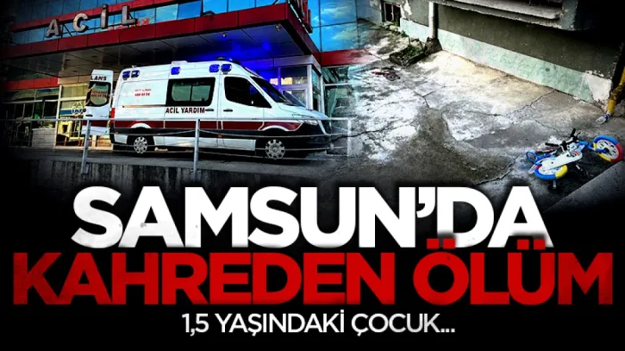 Samsun'da 5. kattan düşen 1,5 yaşındaki çocuk hayatını kaybetti