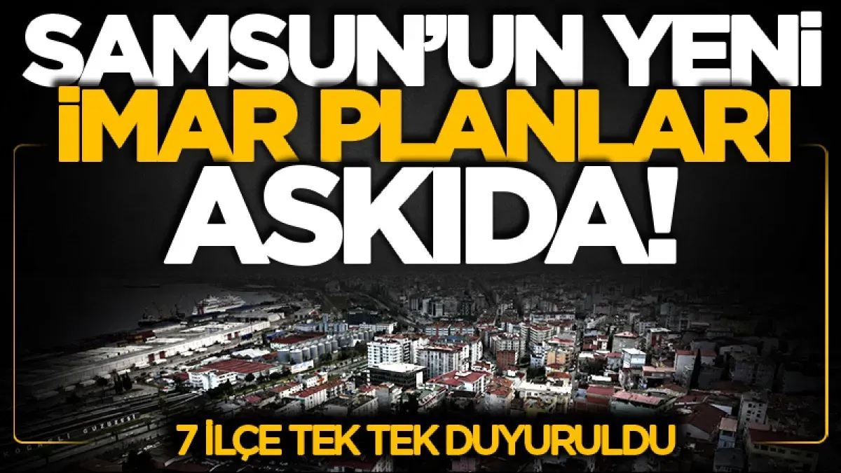 Samsun’da 7 ilçesinde imar planları değişti