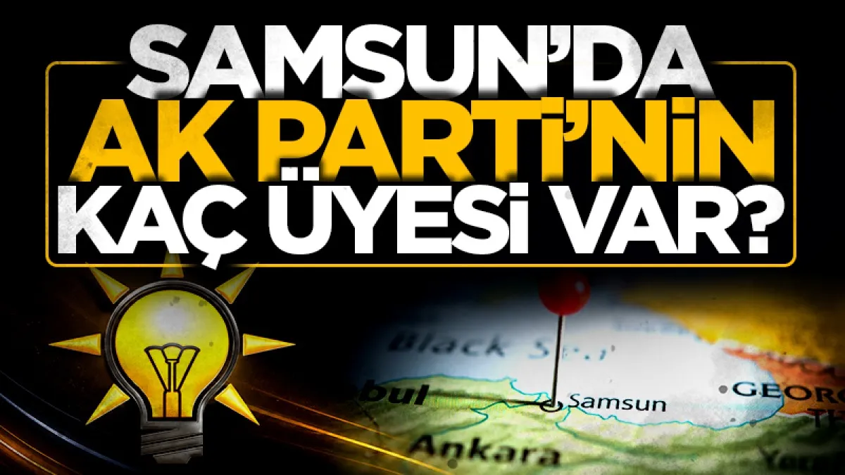 Samsun'da AK Parti’nin üye sayısı 256 bin