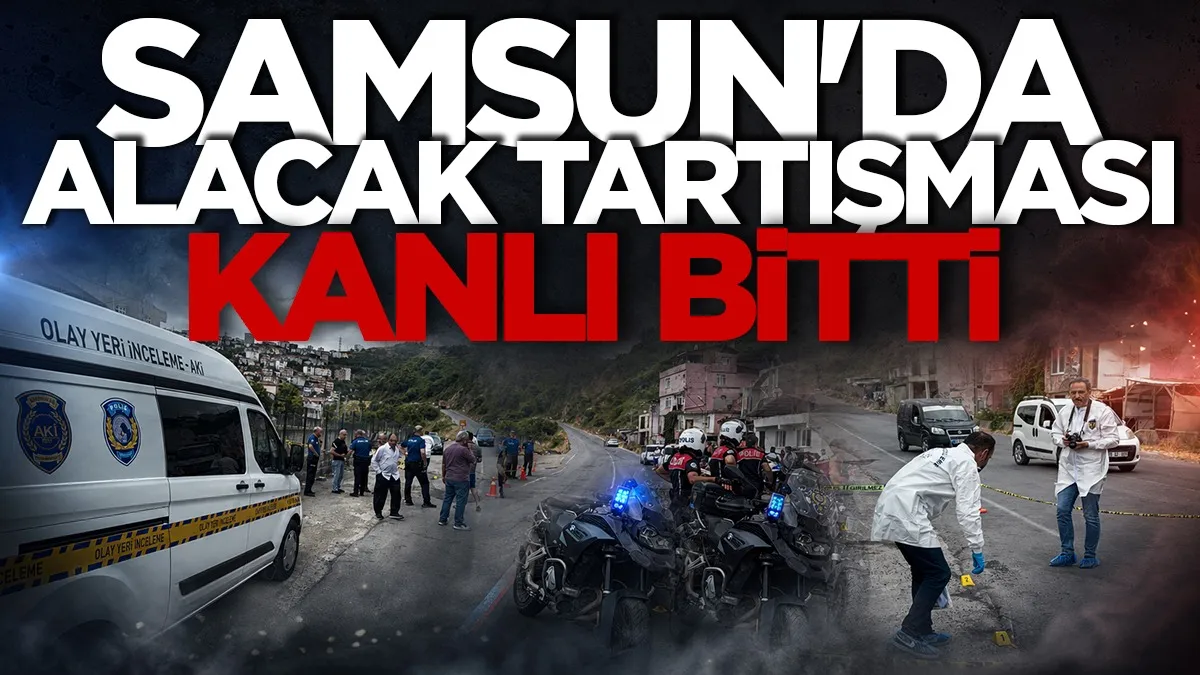 Samsun'da alacak tartışması kanlı bitti: Bir ağır yaralı