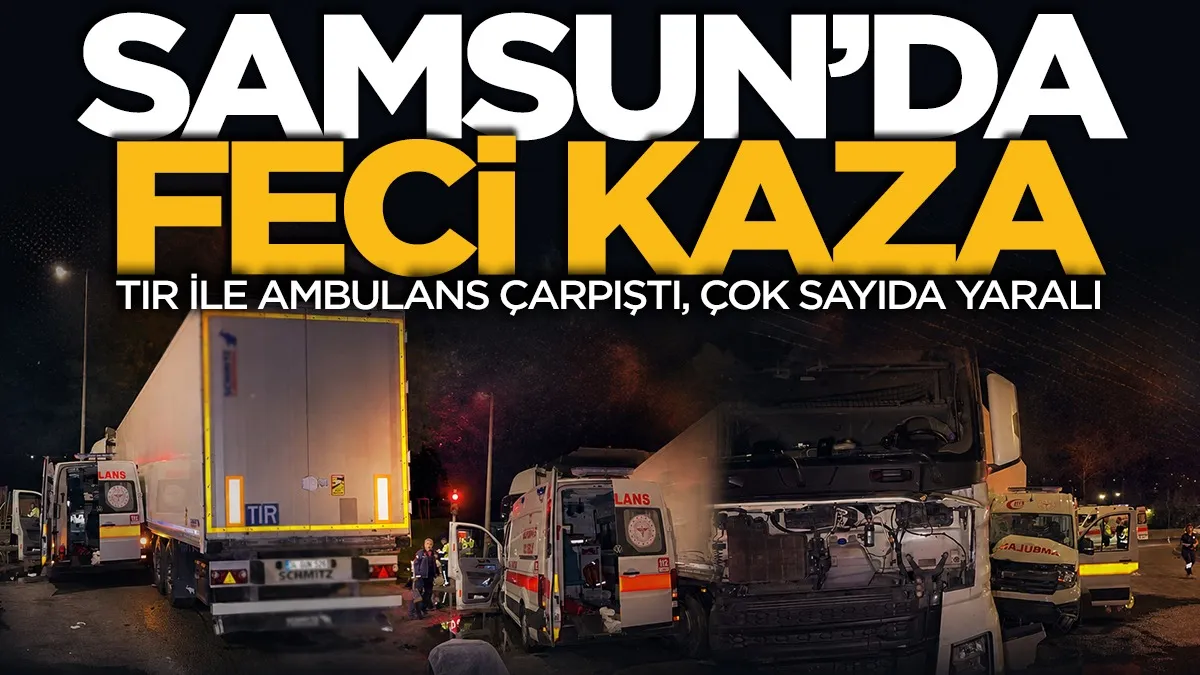 Samsun’da ambulans ile tır çarpıştı: Çok sayıda yaralı var