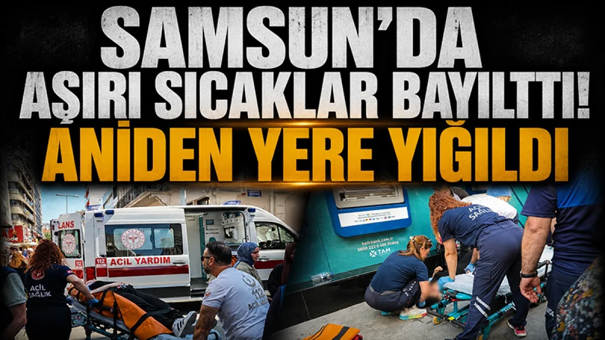 Samsun'da aşırı sıcaklar bayılttı: Aniden yere yığıldı