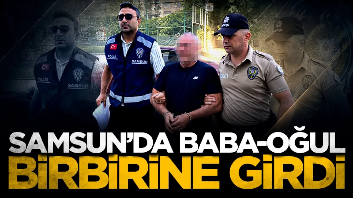 Samsun’da baba-oğul arasında mal kavgası