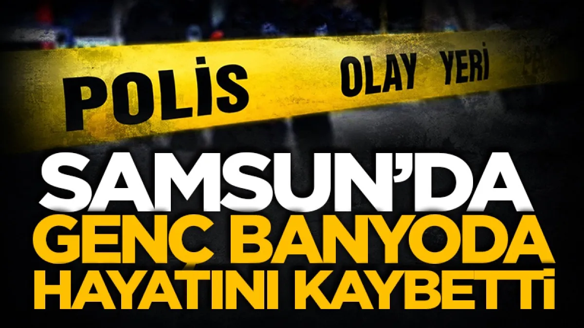 Samsun'da banyoda baygın bulunan genç kurtarılamadı