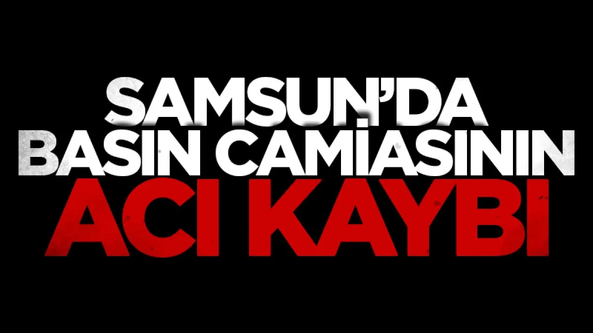 Samsun'da basın camiasının acı kaybı: Mustafa Kahya, hayatını kaybetti