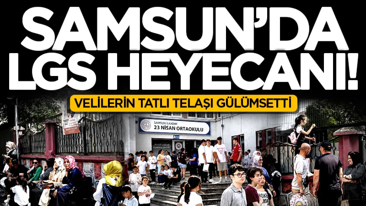 Samsun'da binlerce öğrencinin LGS heyecanı