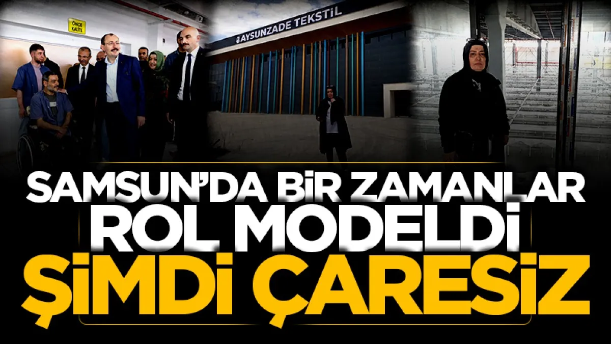 Samsun'da bir zamanlar rol modeldi şimdi çaresiz