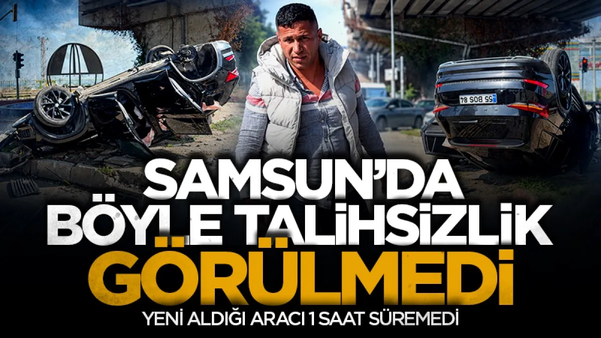 Samsun'da böyle talihsizlik görülmedi! Yeni aldığı aracı 1 saat süremedi