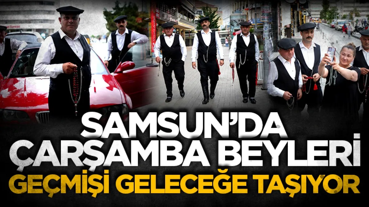 Samsun'da Çarşamba beyleri geleneği yaşatıyor: Yöresel kıyafetlerle geçmiş geleceğe taşınıyor
