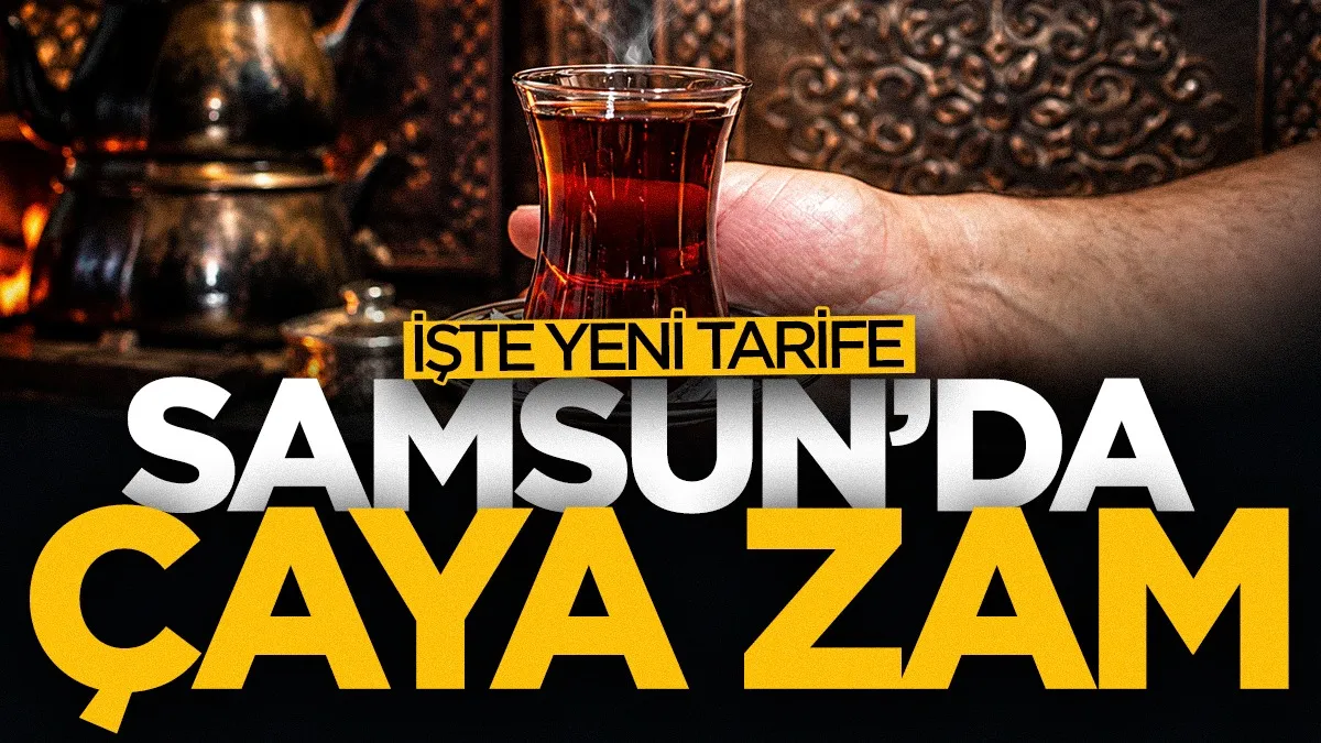 Samsun'da çaya zam geldi! İşte yeni fiyat tarifesi...