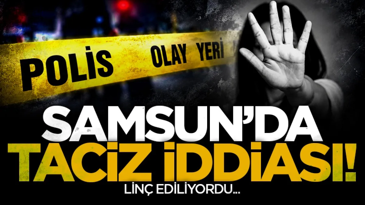 Samsun'da taciz iddiası! Linç ediliyordu...