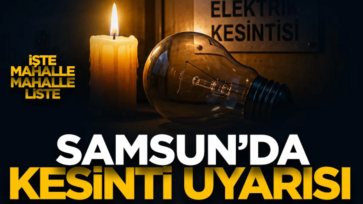 Samsun'da elektrik kesintisi: 10 Haziran İlçe İlçe ve mahalle mahalle kesinti listesi