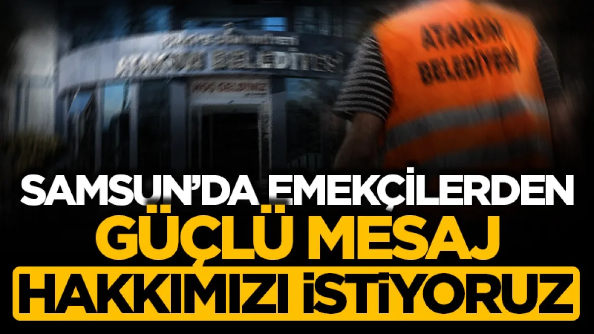 Samsun’da emekçilerden güçlü mesaj: “Hakkımızı istiyoruz!”