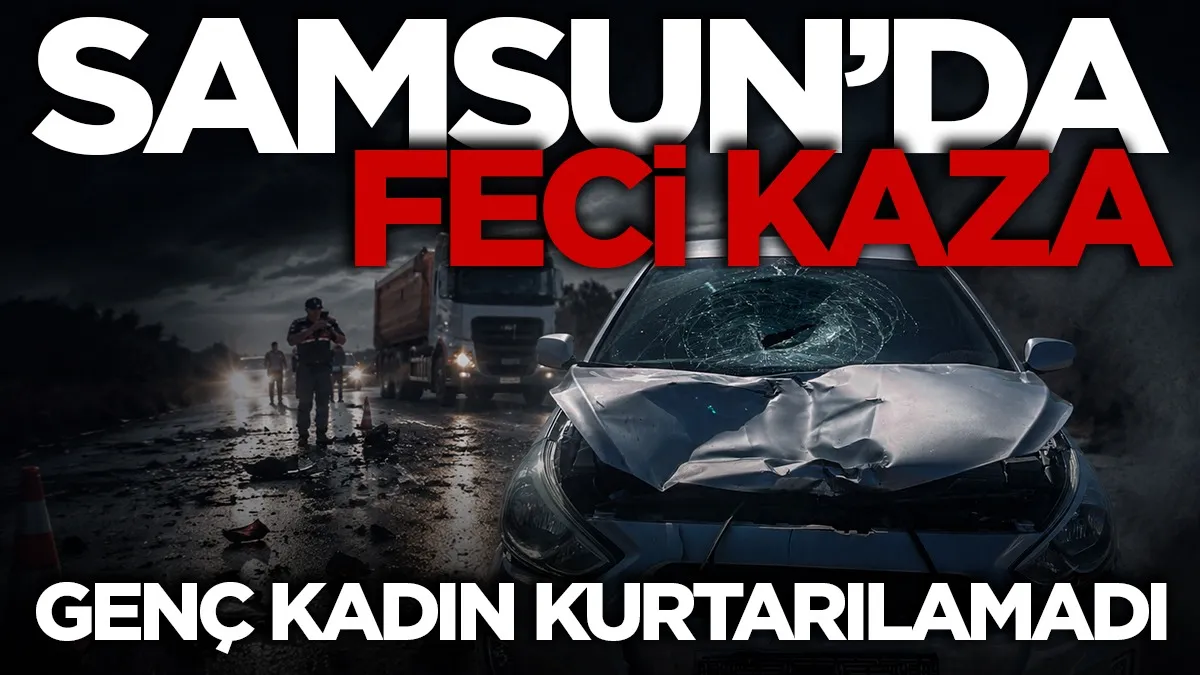 Samsun'da feci kaza: Otomobilin çarptığı kadın kurtarılamadı