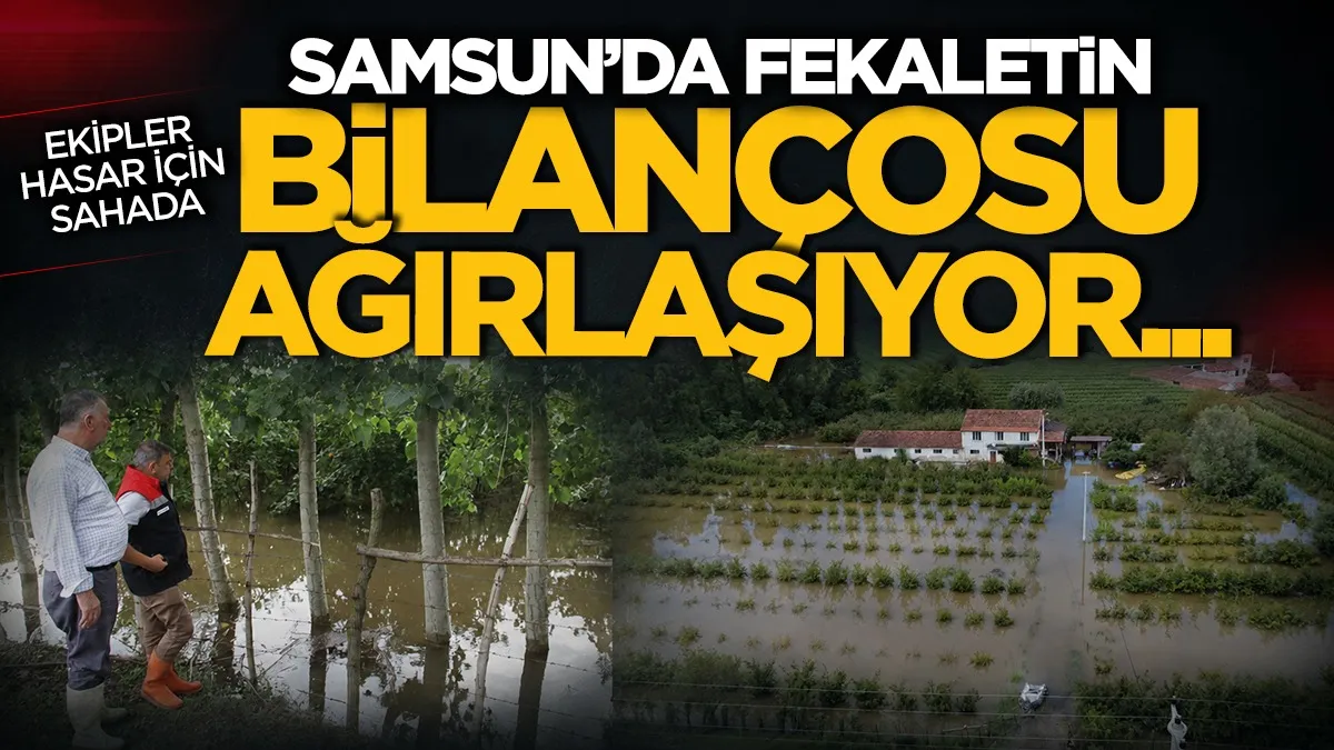 Samsun’da felaketin bilançosu ağırlaşıyor!Ekipler hasar için sahada