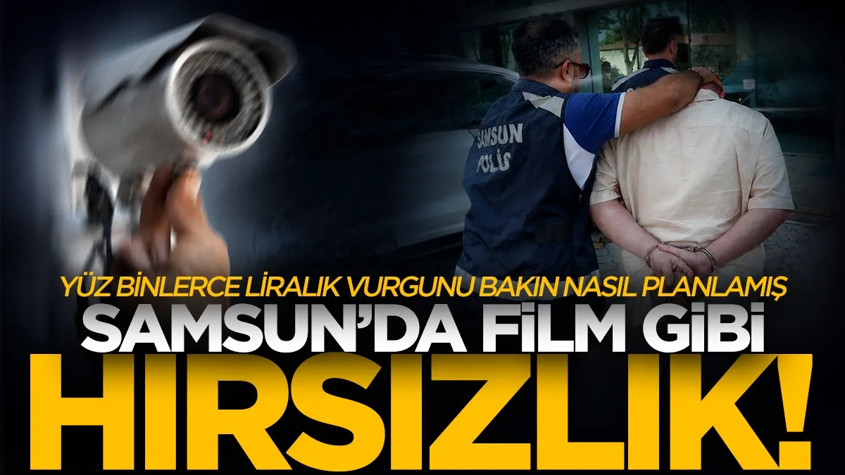 Samsun'da film gibi hırsızlık! Yüz binlerce liralık vurgunu bakın nasıl planlamış...