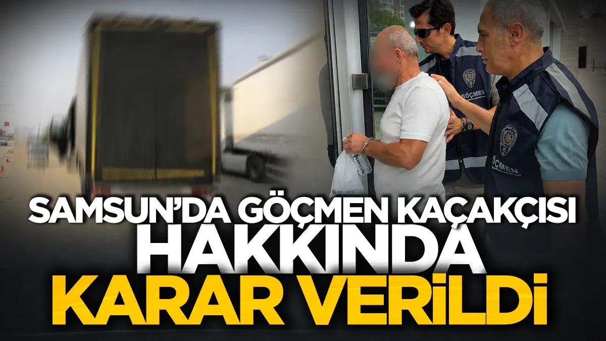 Samsun'da göçmen kaçakçısı hakkında karar verildi!