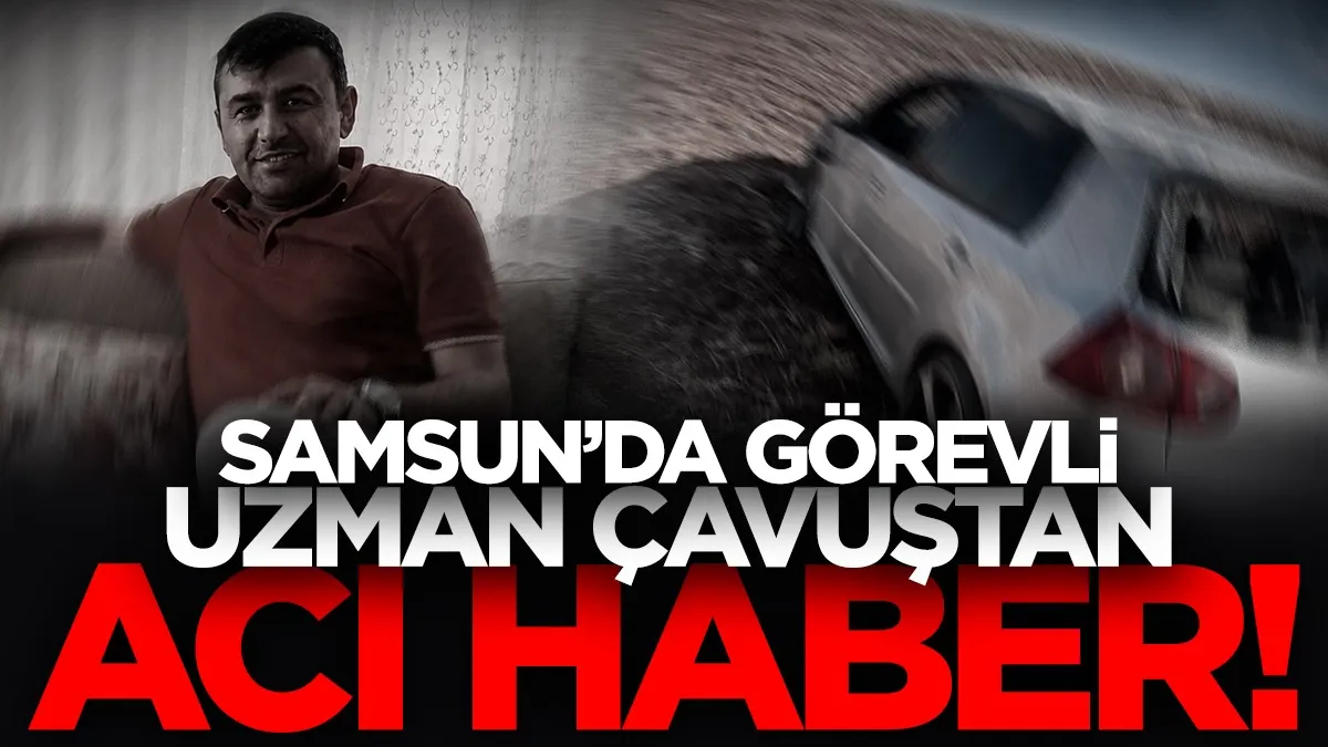 Samsun’da görev yapan uzman çavuş kazada hayatını kaybetti