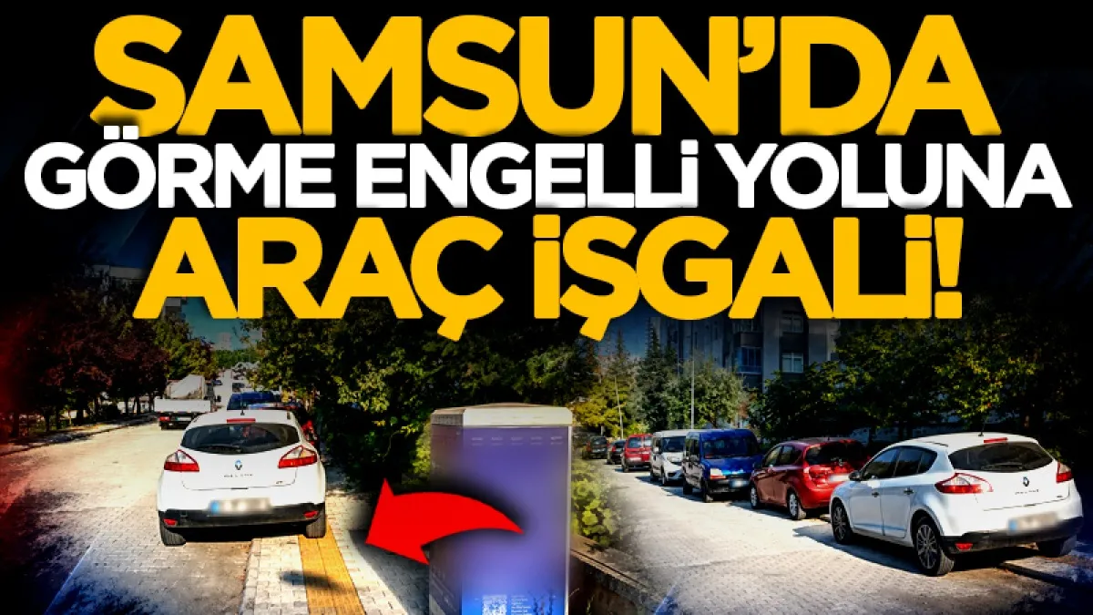 Samsun'da görme engelli yoluna araç işgali!