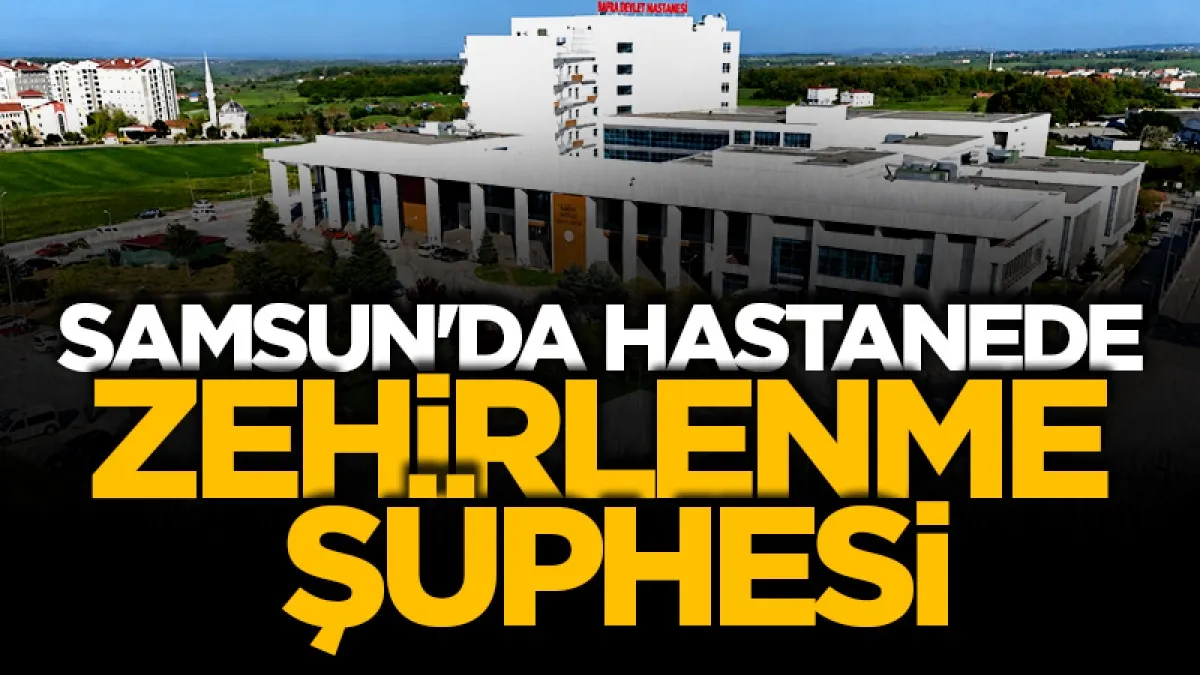 Samsun'da hastanede gıda zehirlenmesi şüphesi