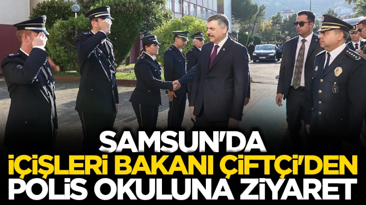 Samsun’da İçişleri Bakanı Mustafa Çiftçi polis okulunu ziyaret etti