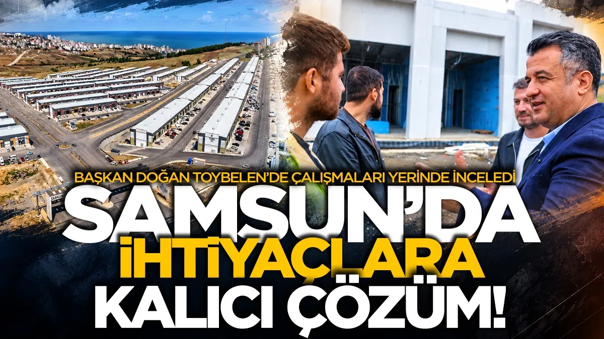 Samsun'da ihtiyaçlara kalıcı çözüm! Başkan Halit Doğan Toybelen’de çalışmaları yerinde inceledi