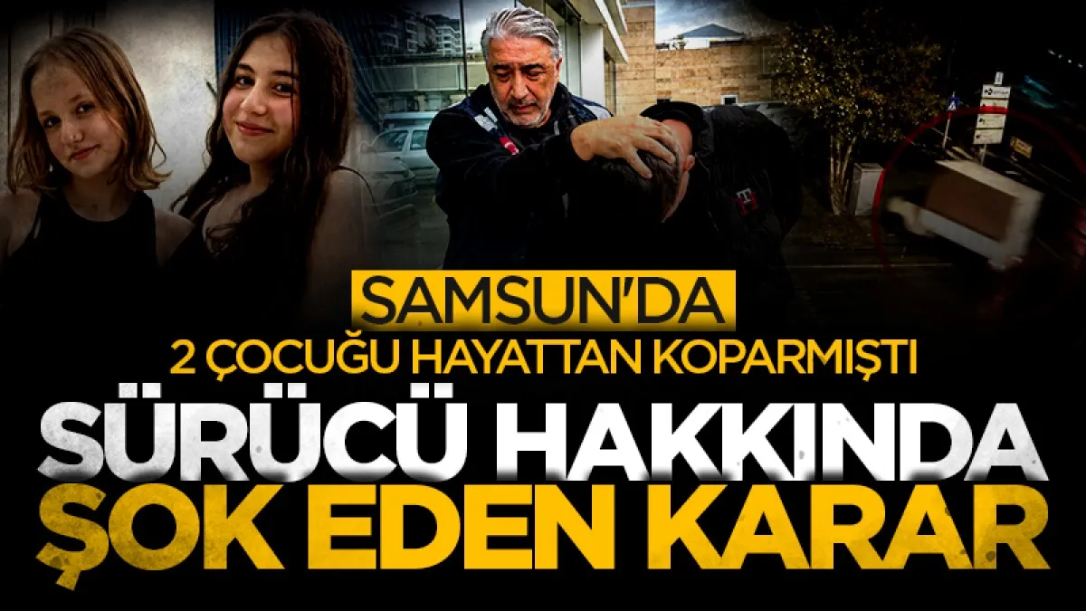 Samsun'da 2 çocuğu hayattan koparmıştı: Sürücü hakkında şok eden karar