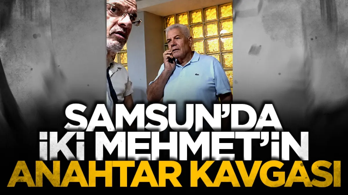 Samsun'da iki Mehmet'in anahtar kavgası