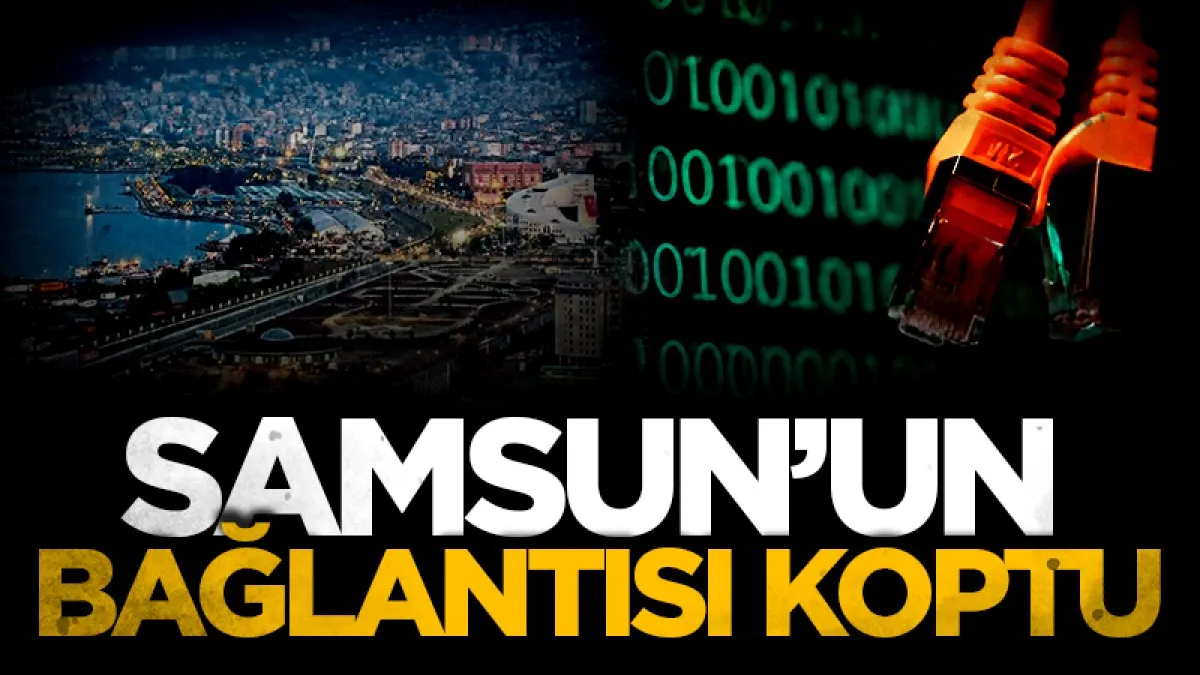 Samsun’da internet erişimi kesildi