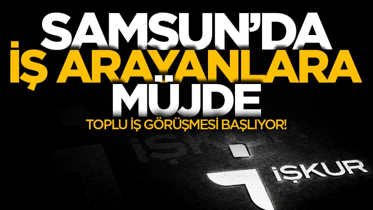 Samsun'da iş arayanlara müjde! Toplu iş görüşmesi başlıyor!