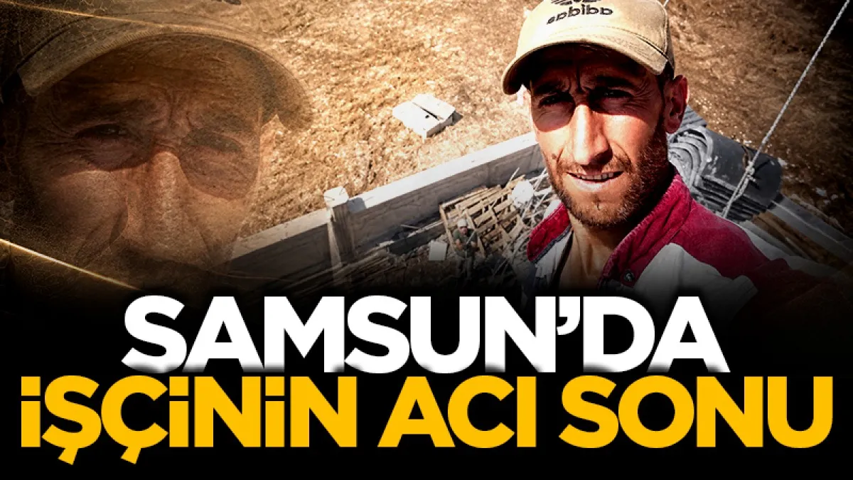 Samsun'da işçinin acı sonu