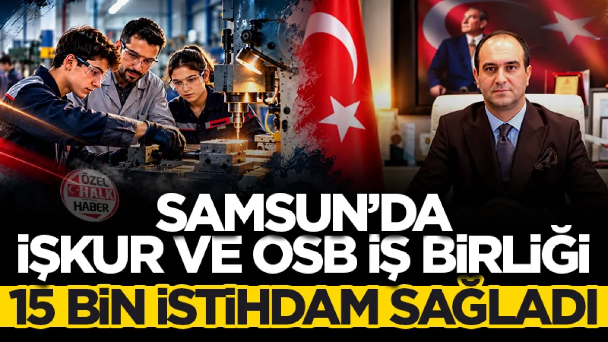 Samsun'da İŞKUR ve OSB iş birliği 15 bin istihdam sağladı