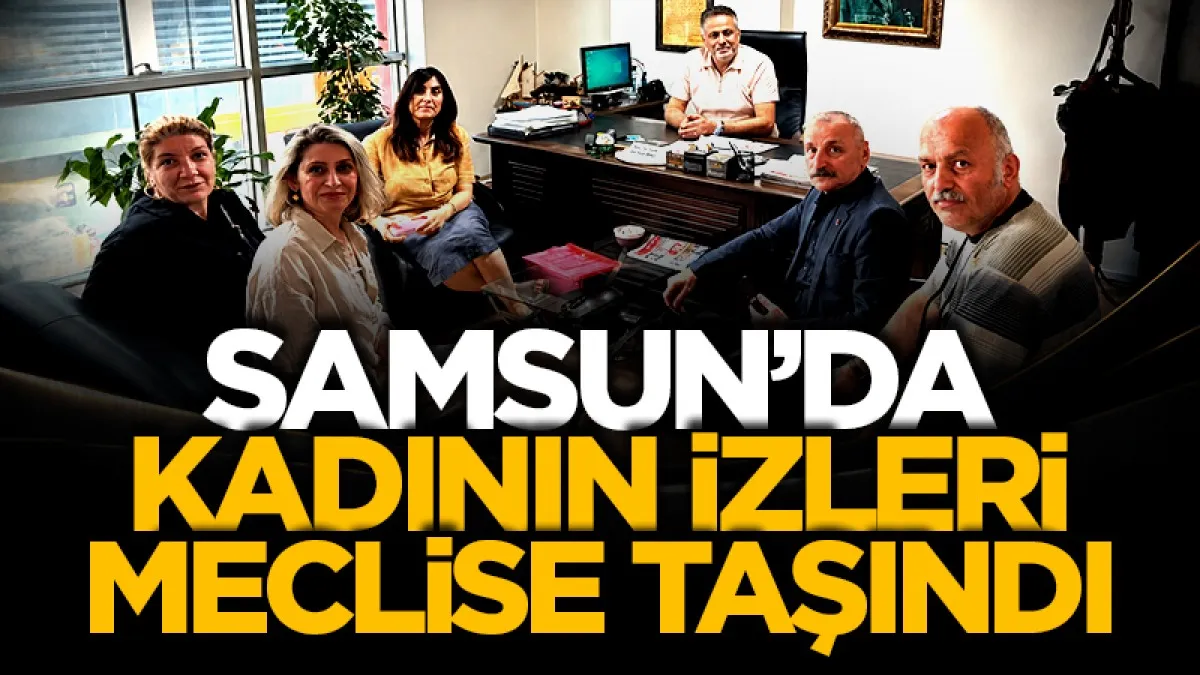 Samsun'da kadın izleri meclise taşındı