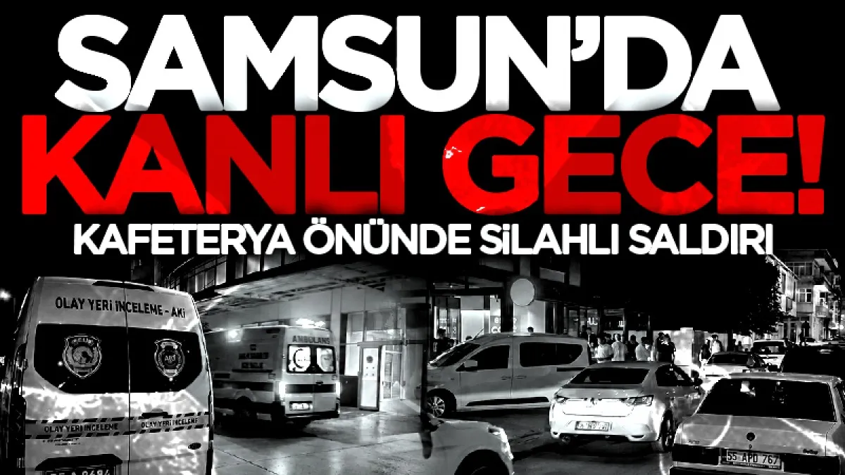 Samsun'da kafeterya önünde silahlı saldırı