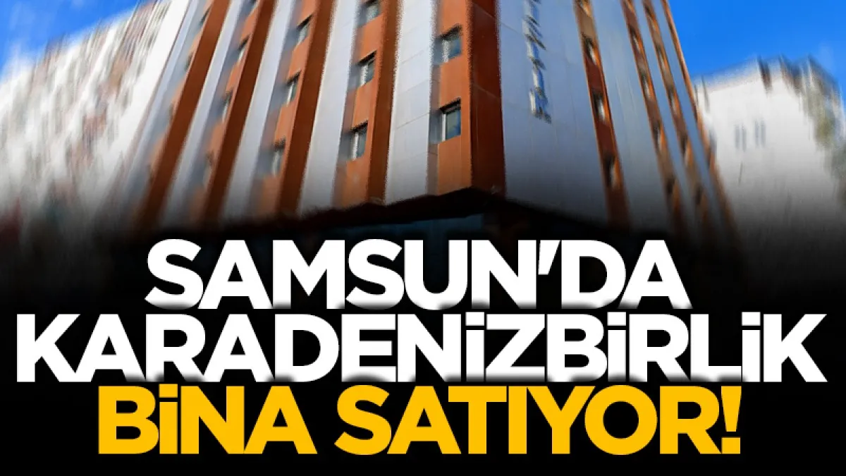 Samsun'da KARADENİZBİRLİK binayı satışa çıkardı