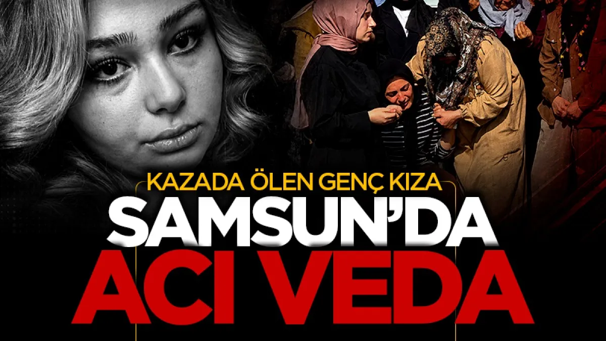Samsun'da kazada ölen genç kıza acı veda