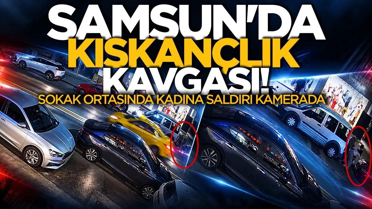 Samsun'da kıskançlık kavgası! Sokak ortasında kadına saldırı kamerada